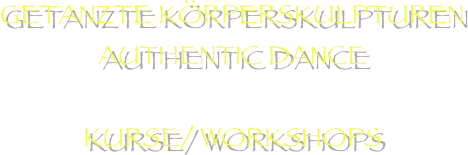 Getanzte Körperskulpturen
Authentic Dance

Kurse/ Workshops